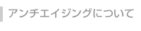 アンチエイジングについて